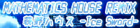 数学ハウスREMIX　/　荻野ハウス -Ice Sword-